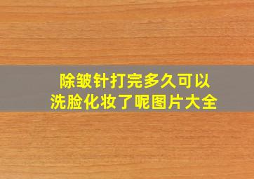 除皱针打完多久可以洗脸化妆了呢图片大全