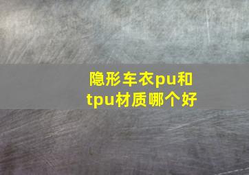 隐形车衣pu和tpu材质哪个好