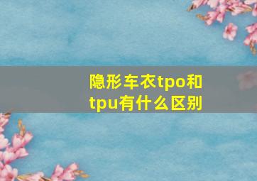 隐形车衣tpo和tpu有什么区别