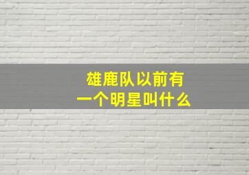 雄鹿队以前有一个明星叫什么