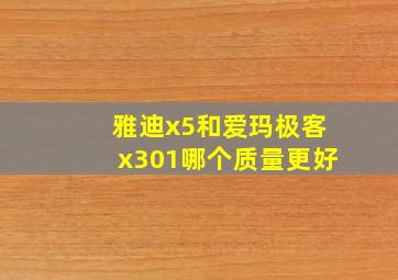 雅迪x5和爱玛极客x301哪个质量更好