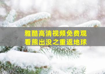 雅酷高清视频免费观看熊出没之重返地球