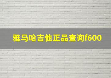 雅马哈吉他正品查询f600