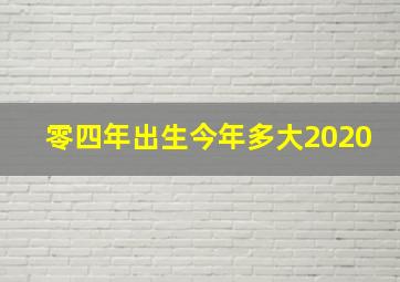 零四年出生今年多大2020