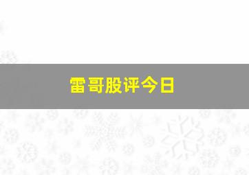 雷哥股评今日