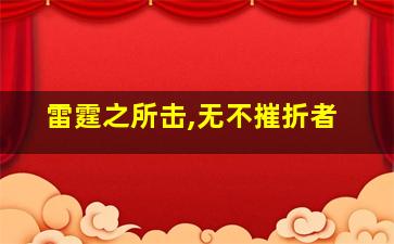 雷霆之所击,无不摧折者