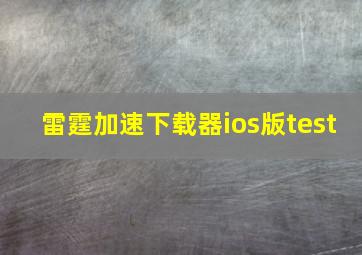 雷霆加速下载器ios版test