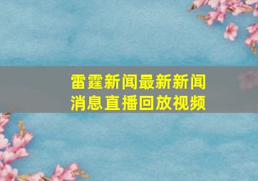 雷霆新闻最新新闻消息直播回放视频