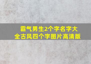 霸气男生2个字名字大全古风四个字图片高清版