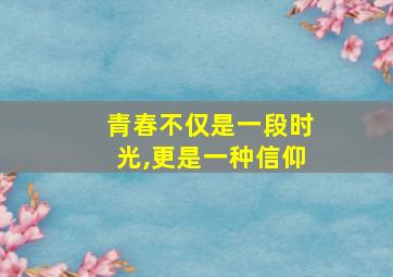 青春不仅是一段时光,更是一种信仰