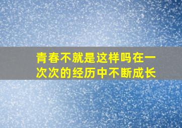 青春不就是这样吗在一次次的经历中不断成长