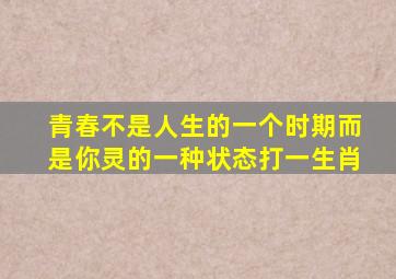 青春不是人生的一个时期而是你灵的一种状态打一生肖