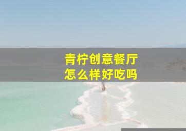 青柠创意餐厅怎么样好吃吗