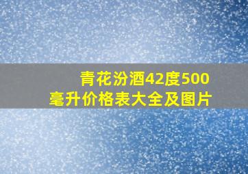 青花汾酒42度500毫升价格表大全及图片