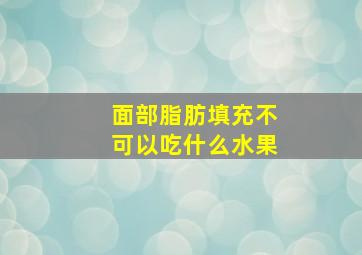 面部脂肪填充不可以吃什么水果