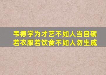 韦德学为才艺不如人当自砺若衣服若饮食不如人勿生戚