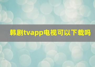 韩剧tvapp电视可以下载吗