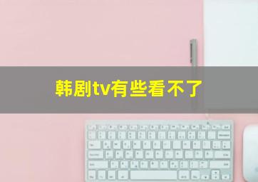 韩剧tv有些看不了