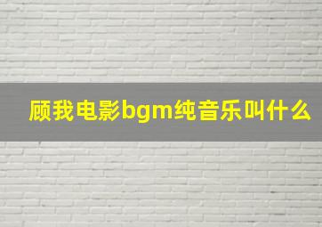 顾我电影bgm纯音乐叫什么