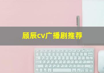 顾辰cv广播剧推荐