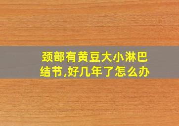 颈部有黄豆大小淋巴结节,好几年了怎么办