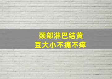 颈部淋巴结黄豆大小不痛不痒