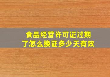 食品经营许可证过期了怎么换证多少天有效