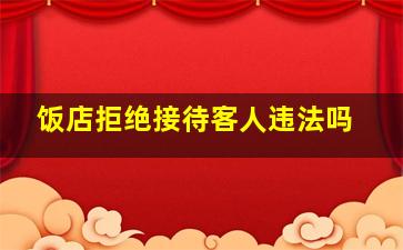 饭店拒绝接待客人违法吗