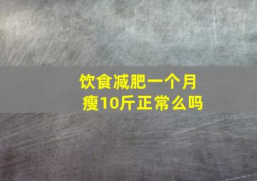 饮食减肥一个月瘦10斤正常么吗