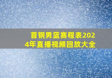 首钢男篮赛程表2024年直播视频回放大全