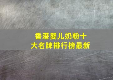 香港婴儿奶粉十大名牌排行榜最新