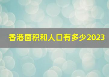 香港面积和人口有多少2023