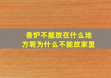 香炉不能放在什么地方呢为什么不能放家里