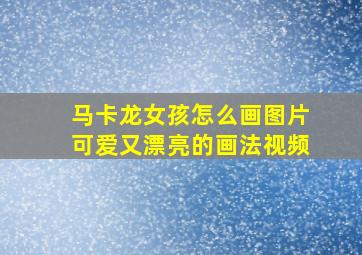 马卡龙女孩怎么画图片可爱又漂亮的画法视频