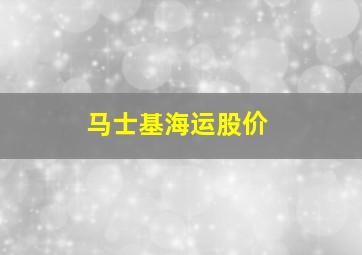 马士基海运股价