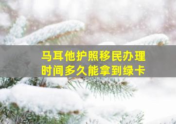 马耳他护照移民办理时间多久能拿到绿卡