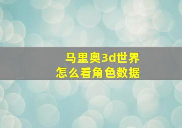 马里奥3d世界怎么看角色数据