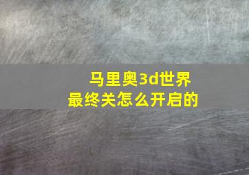 马里奥3d世界最终关怎么开启的