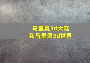 马里奥3d大陆和马里奥3d世界