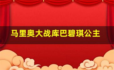 马里奥大战库巴碧琪公主