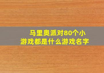 马里奥派对80个小游戏都是什么游戏名字