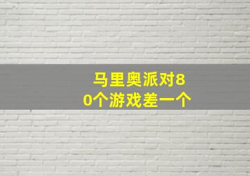 马里奥派对80个游戏差一个