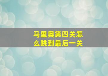 马里奥第四关怎么跳到最后一关