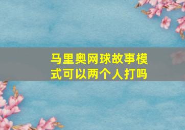 马里奥网球故事模式可以两个人打吗