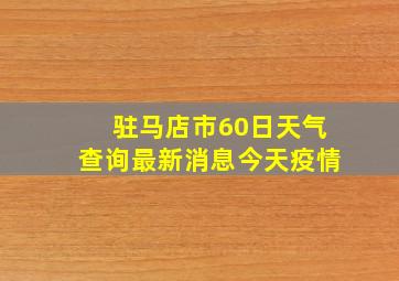 驻马店市60日天气查询最新消息今天疫情