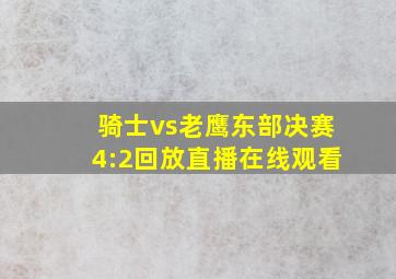 骑士vs老鹰东部决赛4:2回放直播在线观看