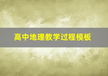 高中地理教学过程模板