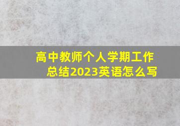 高中教师个人学期工作总结2023英语怎么写