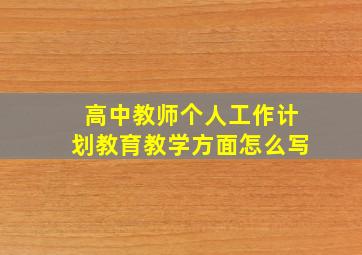 高中教师个人工作计划教育教学方面怎么写