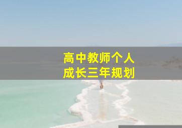 高中教师个人成长三年规划